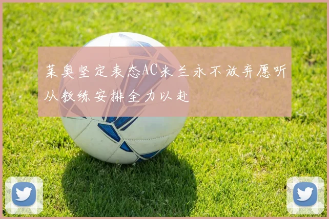 莱奥坚定表态AC米兰永不放弃愿听从教练安排全力以赴