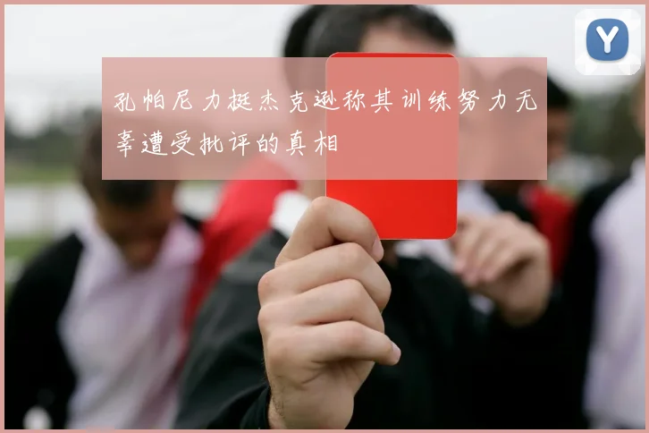孔帕尼力挺杰克逊称其训练努力无辜遭受批评的真相